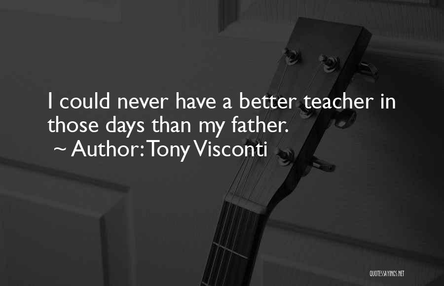Tony Visconti Quotes: I Could Never Have A Better Teacher In Those Days Than My Father.