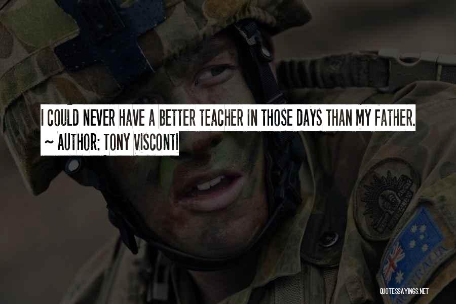 Tony Visconti Quotes: I Could Never Have A Better Teacher In Those Days Than My Father.