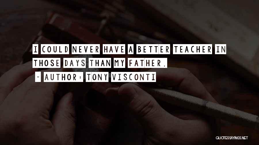 Tony Visconti Quotes: I Could Never Have A Better Teacher In Those Days Than My Father.