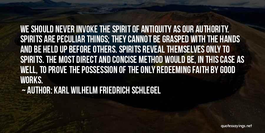 Karl Wilhelm Friedrich Schlegel Quotes: We Should Never Invoke The Spirit Of Antiquity As Our Authority. Spirits Are Peculiar Things; They Cannot Be Grasped With