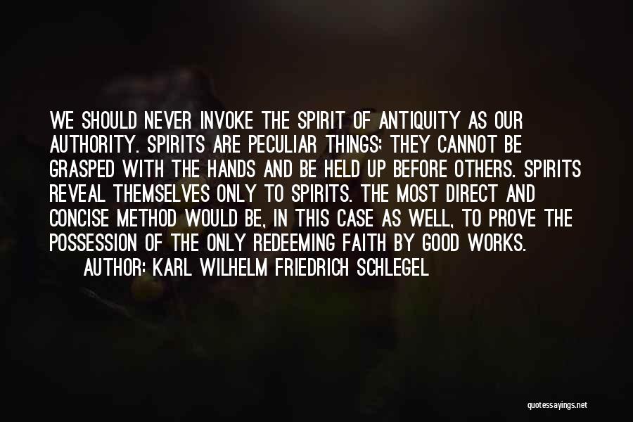 Karl Wilhelm Friedrich Schlegel Quotes: We Should Never Invoke The Spirit Of Antiquity As Our Authority. Spirits Are Peculiar Things; They Cannot Be Grasped With