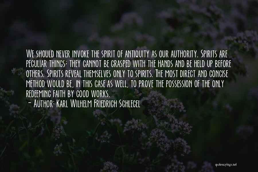 Karl Wilhelm Friedrich Schlegel Quotes: We Should Never Invoke The Spirit Of Antiquity As Our Authority. Spirits Are Peculiar Things; They Cannot Be Grasped With