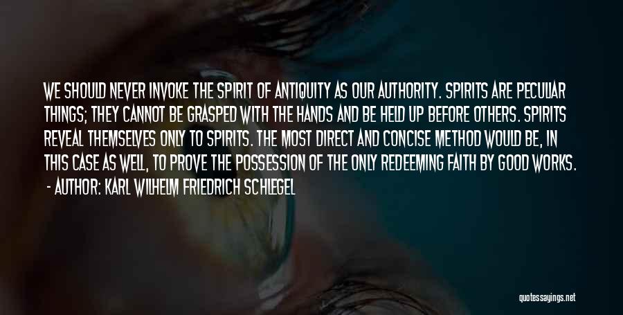 Karl Wilhelm Friedrich Schlegel Quotes: We Should Never Invoke The Spirit Of Antiquity As Our Authority. Spirits Are Peculiar Things; They Cannot Be Grasped With