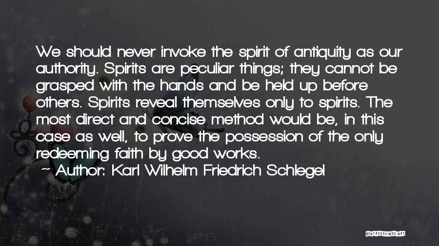 Karl Wilhelm Friedrich Schlegel Quotes: We Should Never Invoke The Spirit Of Antiquity As Our Authority. Spirits Are Peculiar Things; They Cannot Be Grasped With