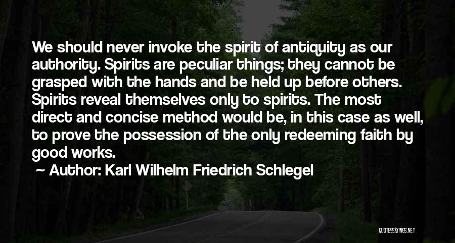 Karl Wilhelm Friedrich Schlegel Quotes: We Should Never Invoke The Spirit Of Antiquity As Our Authority. Spirits Are Peculiar Things; They Cannot Be Grasped With