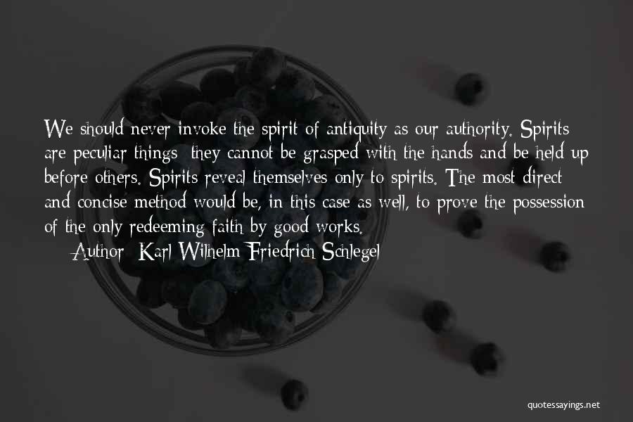 Karl Wilhelm Friedrich Schlegel Quotes: We Should Never Invoke The Spirit Of Antiquity As Our Authority. Spirits Are Peculiar Things; They Cannot Be Grasped With