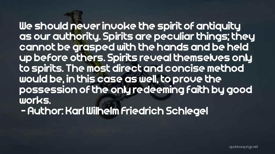 Karl Wilhelm Friedrich Schlegel Quotes: We Should Never Invoke The Spirit Of Antiquity As Our Authority. Spirits Are Peculiar Things; They Cannot Be Grasped With