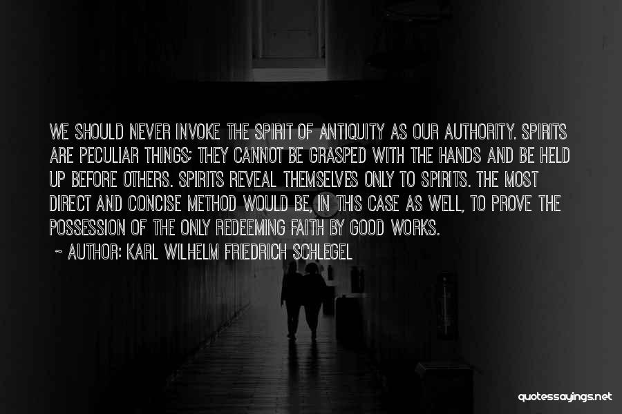 Karl Wilhelm Friedrich Schlegel Quotes: We Should Never Invoke The Spirit Of Antiquity As Our Authority. Spirits Are Peculiar Things; They Cannot Be Grasped With