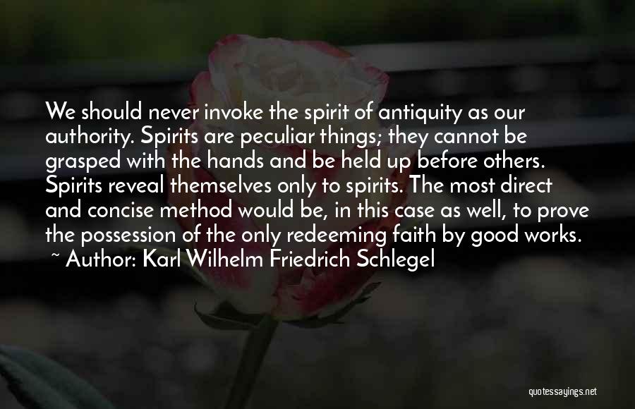 Karl Wilhelm Friedrich Schlegel Quotes: We Should Never Invoke The Spirit Of Antiquity As Our Authority. Spirits Are Peculiar Things; They Cannot Be Grasped With