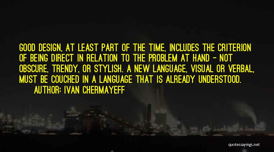 Ivan Chermayeff Quotes: Good Design, At Least Part Of The Time, Includes The Criterion Of Being Direct In Relation To The Problem At