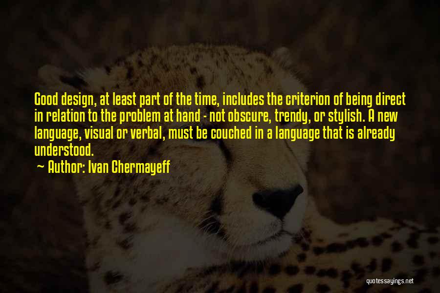 Ivan Chermayeff Quotes: Good Design, At Least Part Of The Time, Includes The Criterion Of Being Direct In Relation To The Problem At