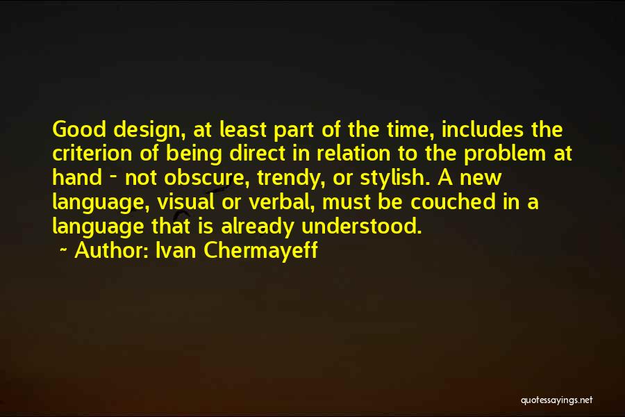 Ivan Chermayeff Quotes: Good Design, At Least Part Of The Time, Includes The Criterion Of Being Direct In Relation To The Problem At