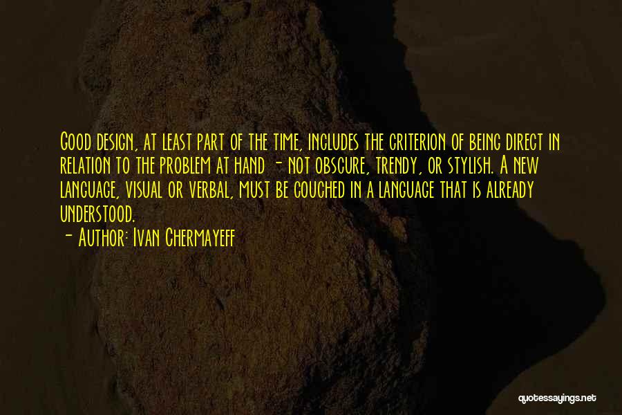 Ivan Chermayeff Quotes: Good Design, At Least Part Of The Time, Includes The Criterion Of Being Direct In Relation To The Problem At