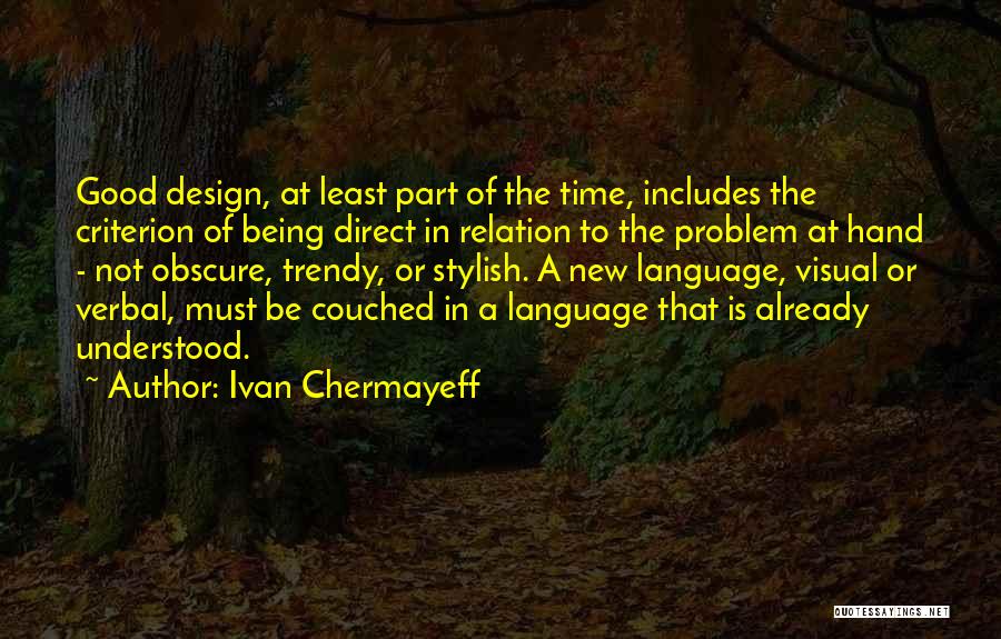 Ivan Chermayeff Quotes: Good Design, At Least Part Of The Time, Includes The Criterion Of Being Direct In Relation To The Problem At