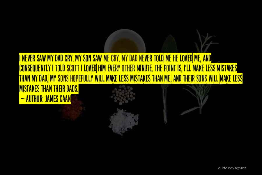 James Caan Quotes: I Never Saw My Dad Cry. My Son Saw Me Cry. My Dad Never Told Me He Loved Me, And