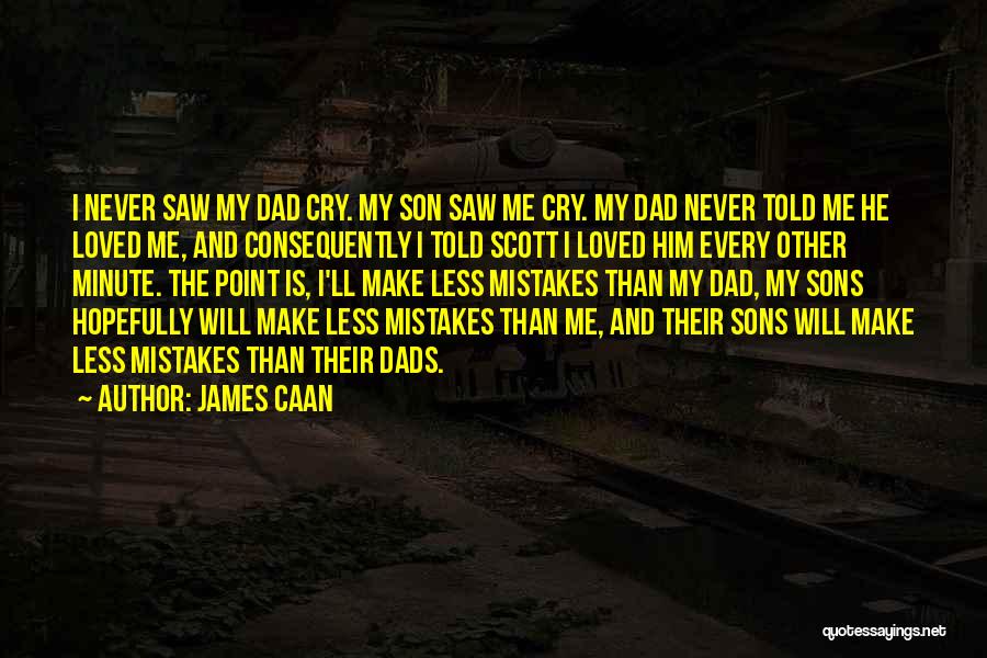 James Caan Quotes: I Never Saw My Dad Cry. My Son Saw Me Cry. My Dad Never Told Me He Loved Me, And