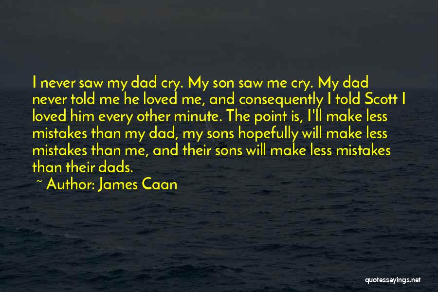 James Caan Quotes: I Never Saw My Dad Cry. My Son Saw Me Cry. My Dad Never Told Me He Loved Me, And