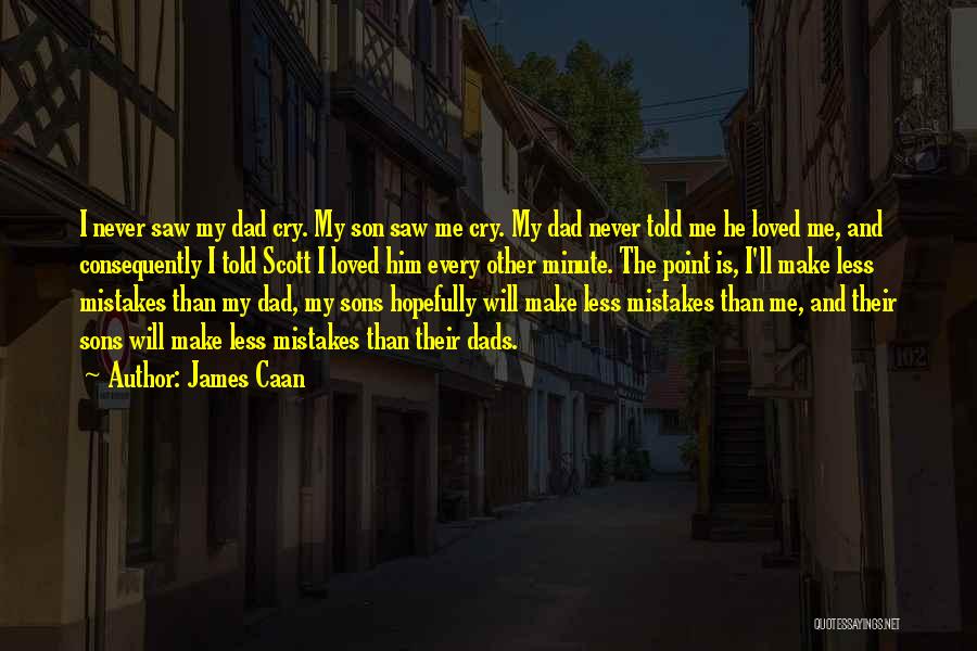 James Caan Quotes: I Never Saw My Dad Cry. My Son Saw Me Cry. My Dad Never Told Me He Loved Me, And