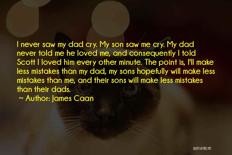 James Caan Quotes: I Never Saw My Dad Cry. My Son Saw Me Cry. My Dad Never Told Me He Loved Me, And