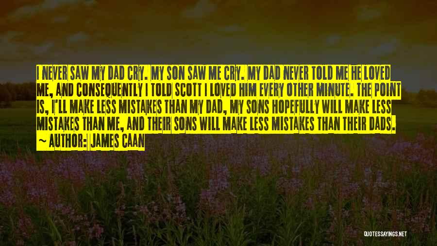 James Caan Quotes: I Never Saw My Dad Cry. My Son Saw Me Cry. My Dad Never Told Me He Loved Me, And