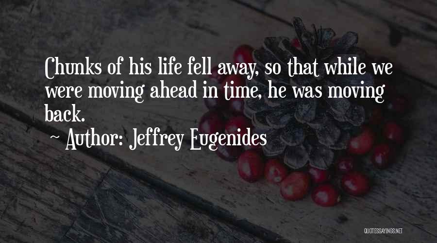 Jeffrey Eugenides Quotes: Chunks Of His Life Fell Away, So That While We Were Moving Ahead In Time, He Was Moving Back.