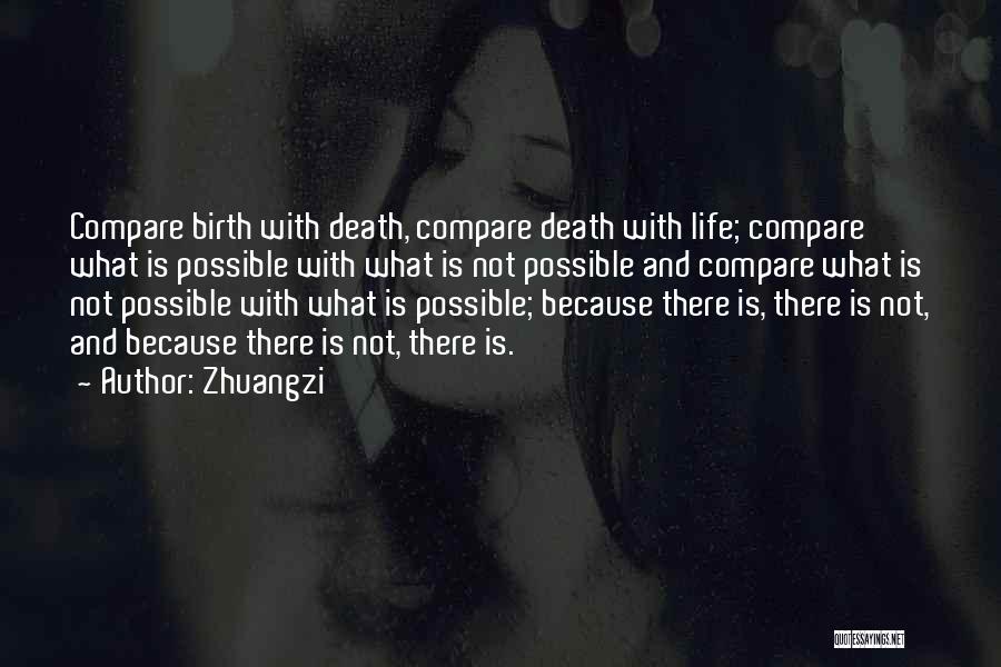 Zhuangzi Quotes: Compare Birth With Death, Compare Death With Life; Compare What Is Possible With What Is Not Possible And Compare What