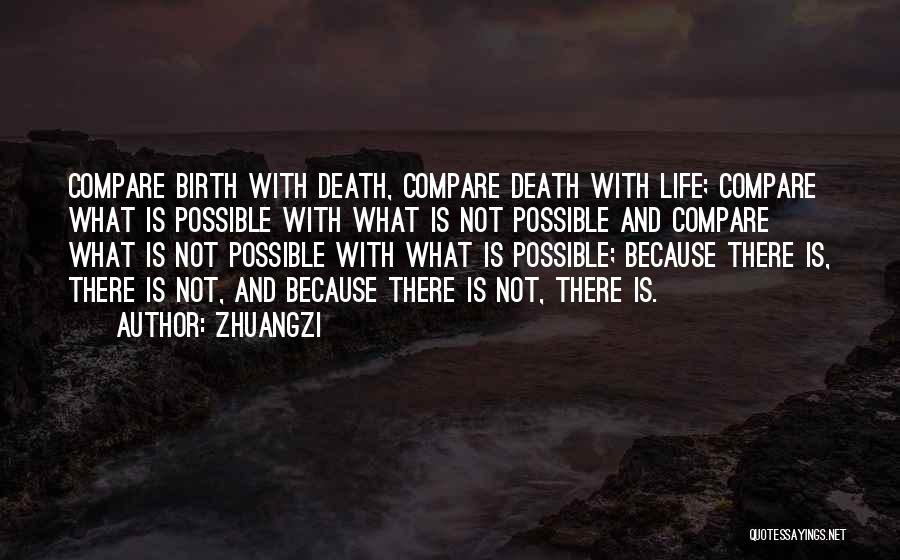 Zhuangzi Quotes: Compare Birth With Death, Compare Death With Life; Compare What Is Possible With What Is Not Possible And Compare What