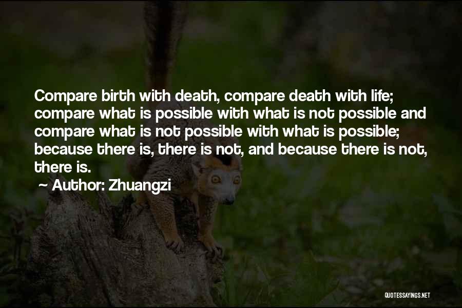 Zhuangzi Quotes: Compare Birth With Death, Compare Death With Life; Compare What Is Possible With What Is Not Possible And Compare What