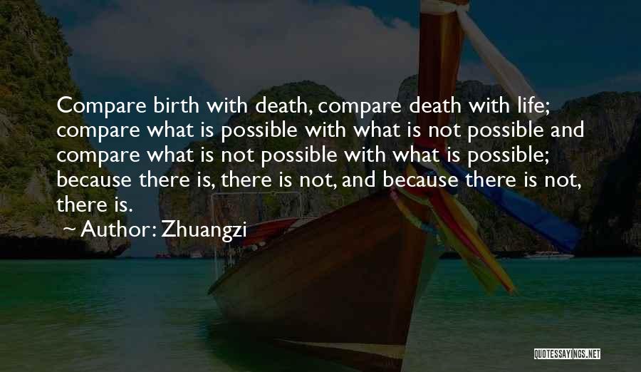Zhuangzi Quotes: Compare Birth With Death, Compare Death With Life; Compare What Is Possible With What Is Not Possible And Compare What