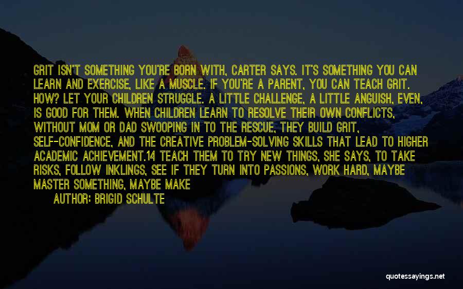 Brigid Schulte Quotes: Grit Isn't Something You're Born With, Carter Says. It's Something You Can Learn And Exercise, Like A Muscle. If You're