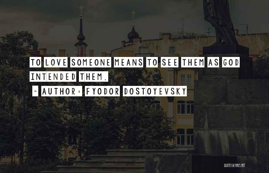 Fyodor Dostoyevsky Quotes: To Love Someone Means To See Them As God Intended Them.