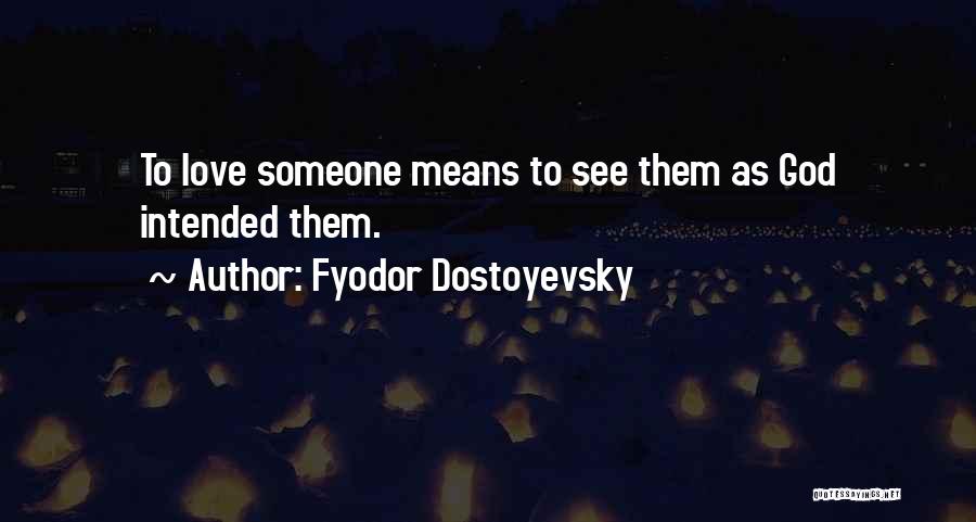 Fyodor Dostoyevsky Quotes: To Love Someone Means To See Them As God Intended Them.