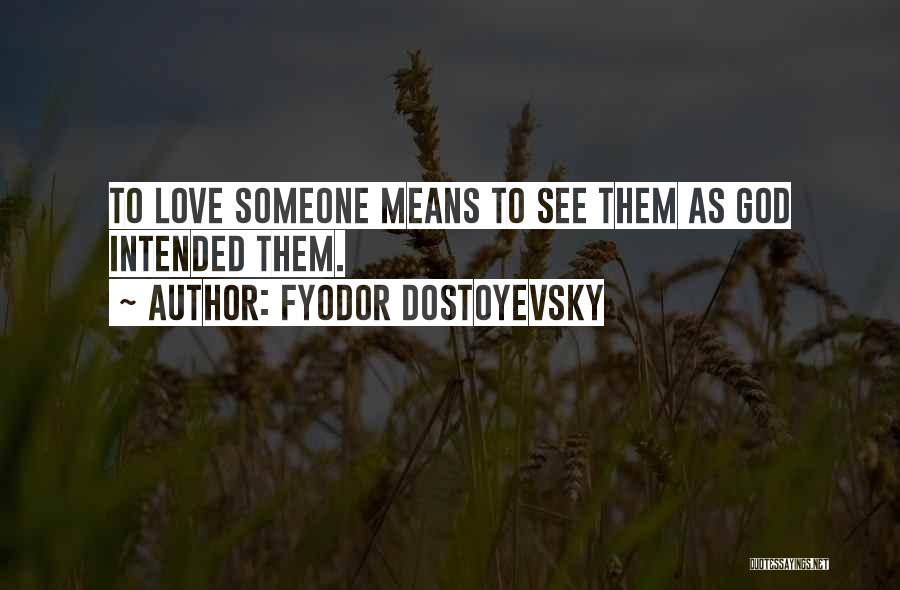 Fyodor Dostoyevsky Quotes: To Love Someone Means To See Them As God Intended Them.