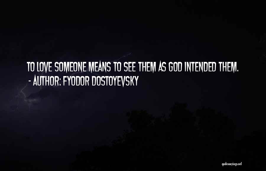 Fyodor Dostoyevsky Quotes: To Love Someone Means To See Them As God Intended Them.