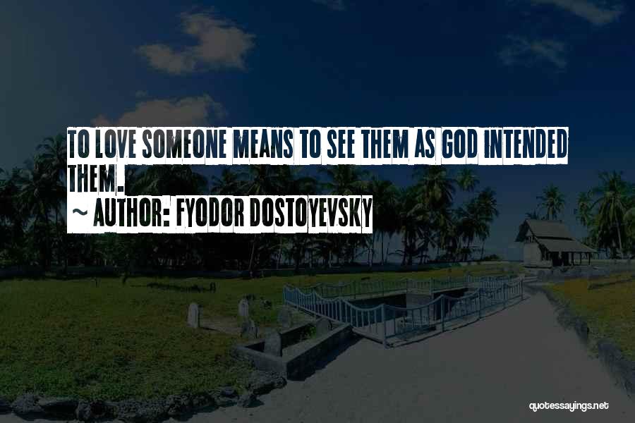 Fyodor Dostoyevsky Quotes: To Love Someone Means To See Them As God Intended Them.