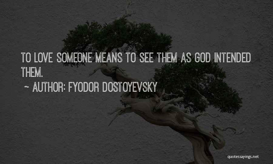 Fyodor Dostoyevsky Quotes: To Love Someone Means To See Them As God Intended Them.