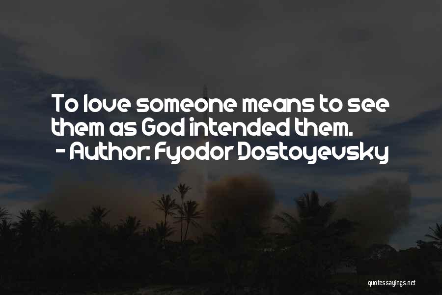 Fyodor Dostoyevsky Quotes: To Love Someone Means To See Them As God Intended Them.