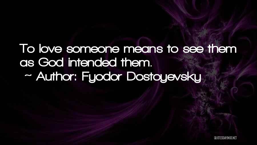 Fyodor Dostoyevsky Quotes: To Love Someone Means To See Them As God Intended Them.