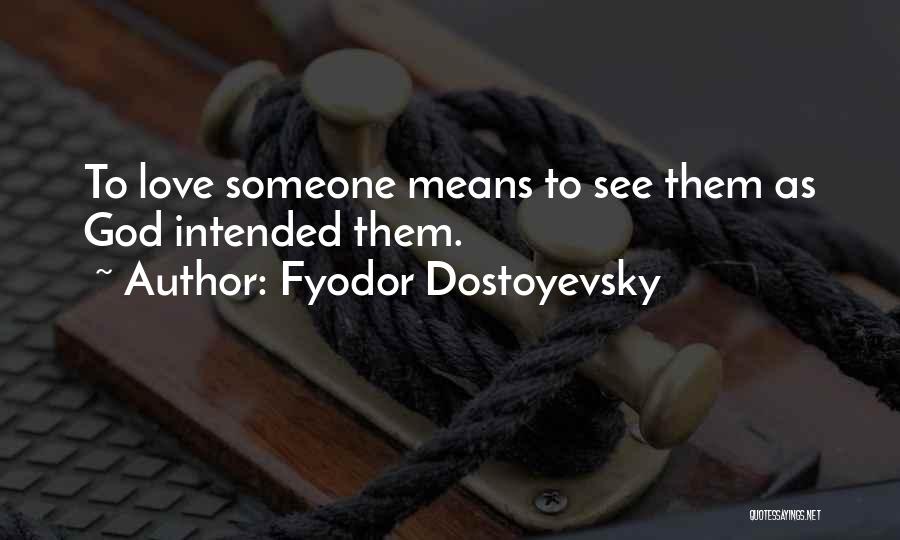 Fyodor Dostoyevsky Quotes: To Love Someone Means To See Them As God Intended Them.