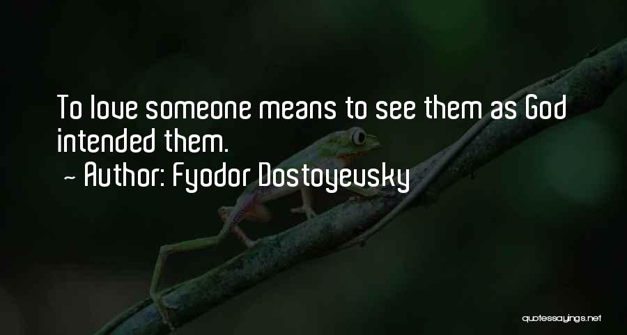 Fyodor Dostoyevsky Quotes: To Love Someone Means To See Them As God Intended Them.