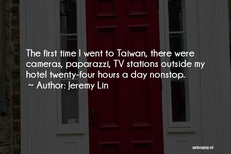 Jeremy Lin Quotes: The First Time I Went To Taiwan, There Were Cameras, Paparazzi, Tv Stations Outside My Hotel Twenty-four Hours A Day