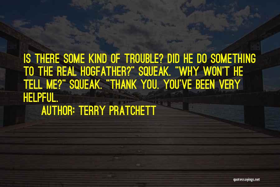 Terry Pratchett Quotes: Is There Some Kind Of Trouble? Did He Do Something To The Real Hogfather? Squeak. Why Won't He Tell Me?