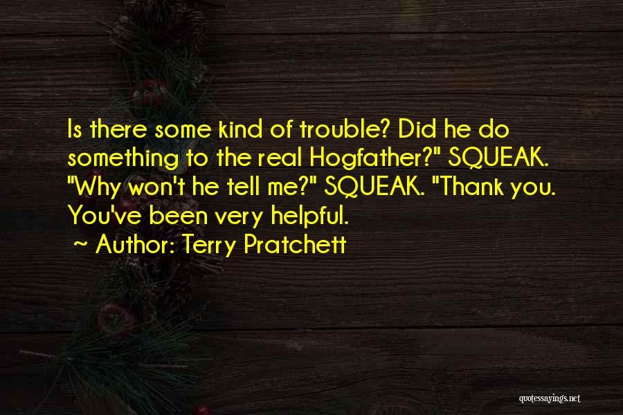 Terry Pratchett Quotes: Is There Some Kind Of Trouble? Did He Do Something To The Real Hogfather? Squeak. Why Won't He Tell Me?