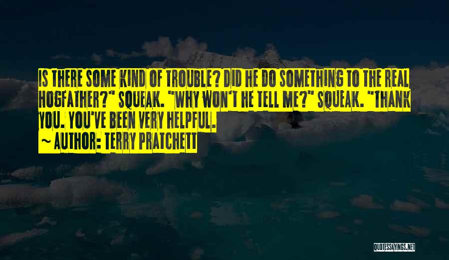 Terry Pratchett Quotes: Is There Some Kind Of Trouble? Did He Do Something To The Real Hogfather? Squeak. Why Won't He Tell Me?