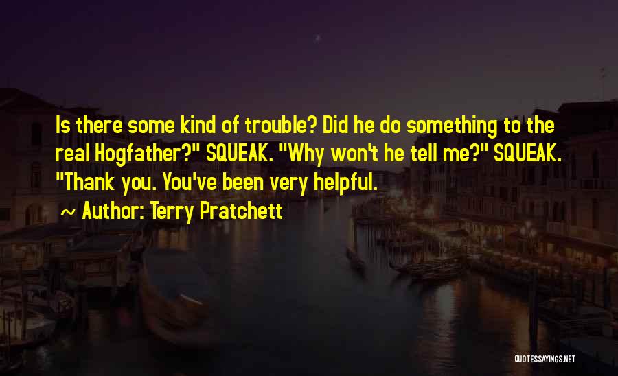 Terry Pratchett Quotes: Is There Some Kind Of Trouble? Did He Do Something To The Real Hogfather? Squeak. Why Won't He Tell Me?