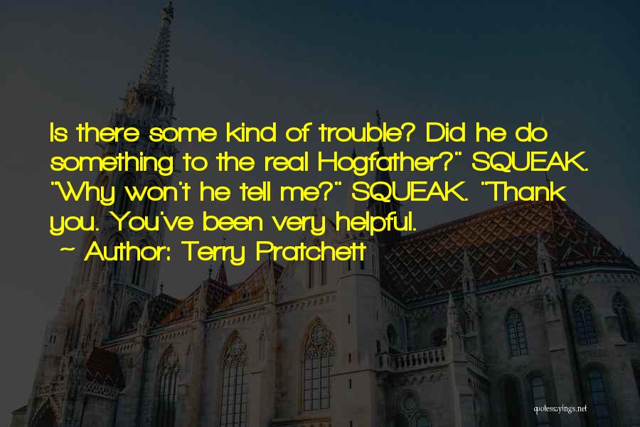 Terry Pratchett Quotes: Is There Some Kind Of Trouble? Did He Do Something To The Real Hogfather? Squeak. Why Won't He Tell Me?