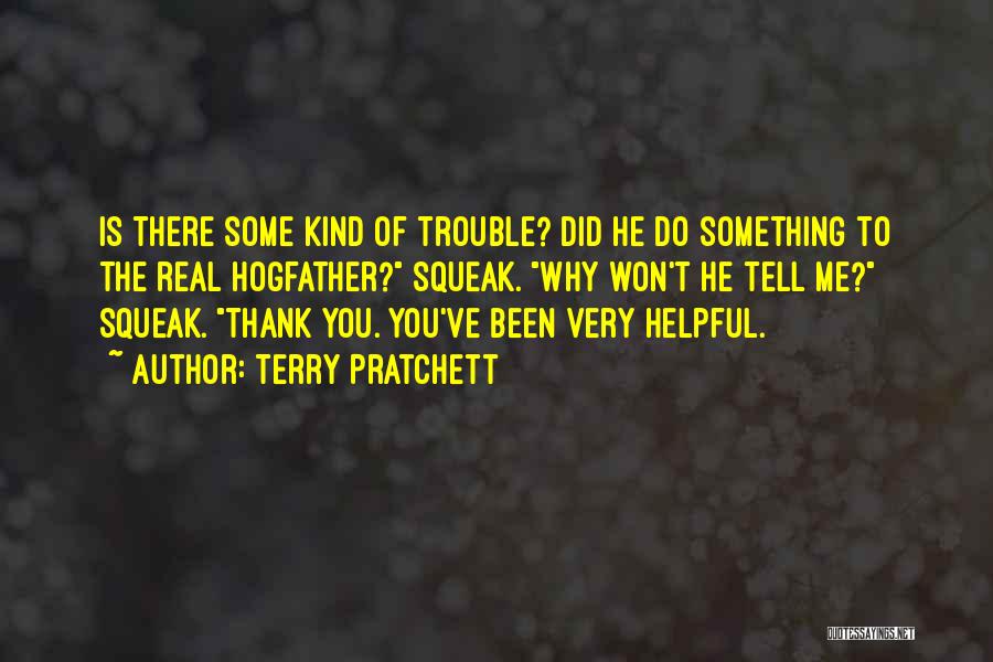 Terry Pratchett Quotes: Is There Some Kind Of Trouble? Did He Do Something To The Real Hogfather? Squeak. Why Won't He Tell Me?