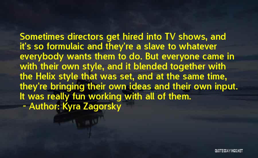 Kyra Zagorsky Quotes: Sometimes Directors Get Hired Into Tv Shows, And It's So Formulaic And They're A Slave To Whatever Everybody Wants Them