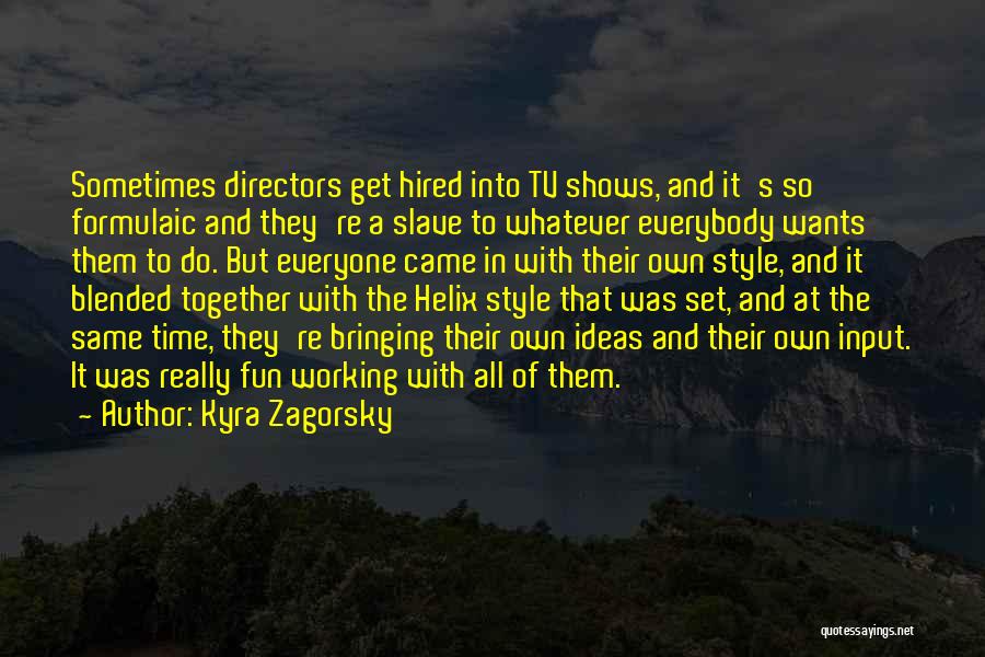 Kyra Zagorsky Quotes: Sometimes Directors Get Hired Into Tv Shows, And It's So Formulaic And They're A Slave To Whatever Everybody Wants Them