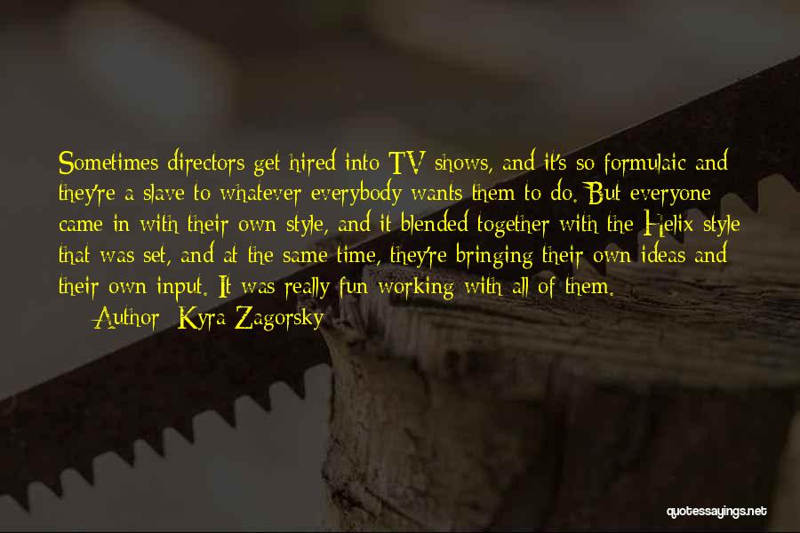 Kyra Zagorsky Quotes: Sometimes Directors Get Hired Into Tv Shows, And It's So Formulaic And They're A Slave To Whatever Everybody Wants Them